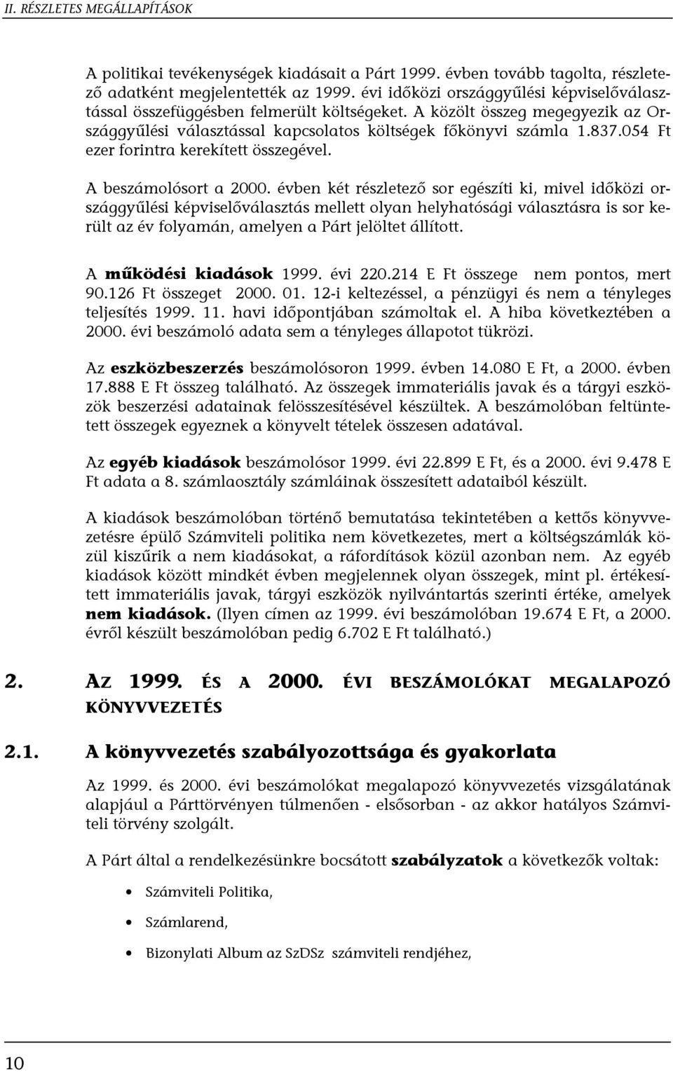 évben két részletező sor egészíti ki, mivel időközi országgyűlési képviselőválasztás mellett olyan helyhatósági választásra is sor került az év folyamán, amelyen a Párt jelöltet állított.