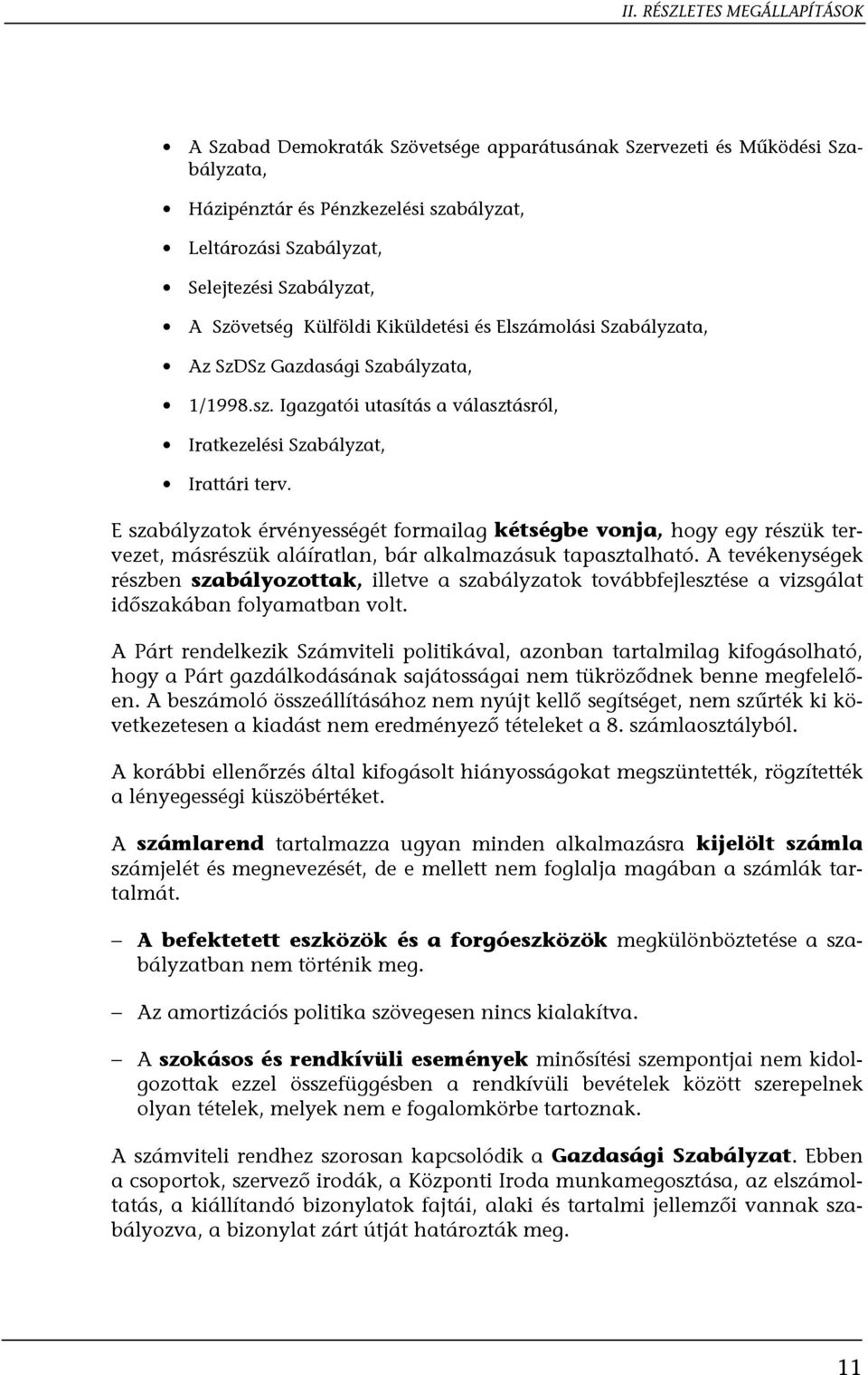 E szabályzatok érvényességét formailag kétségbe vonja, hogy egy részük tervezet, másrészük aláíratlan, bár alkalmazásuk tapasztalható.