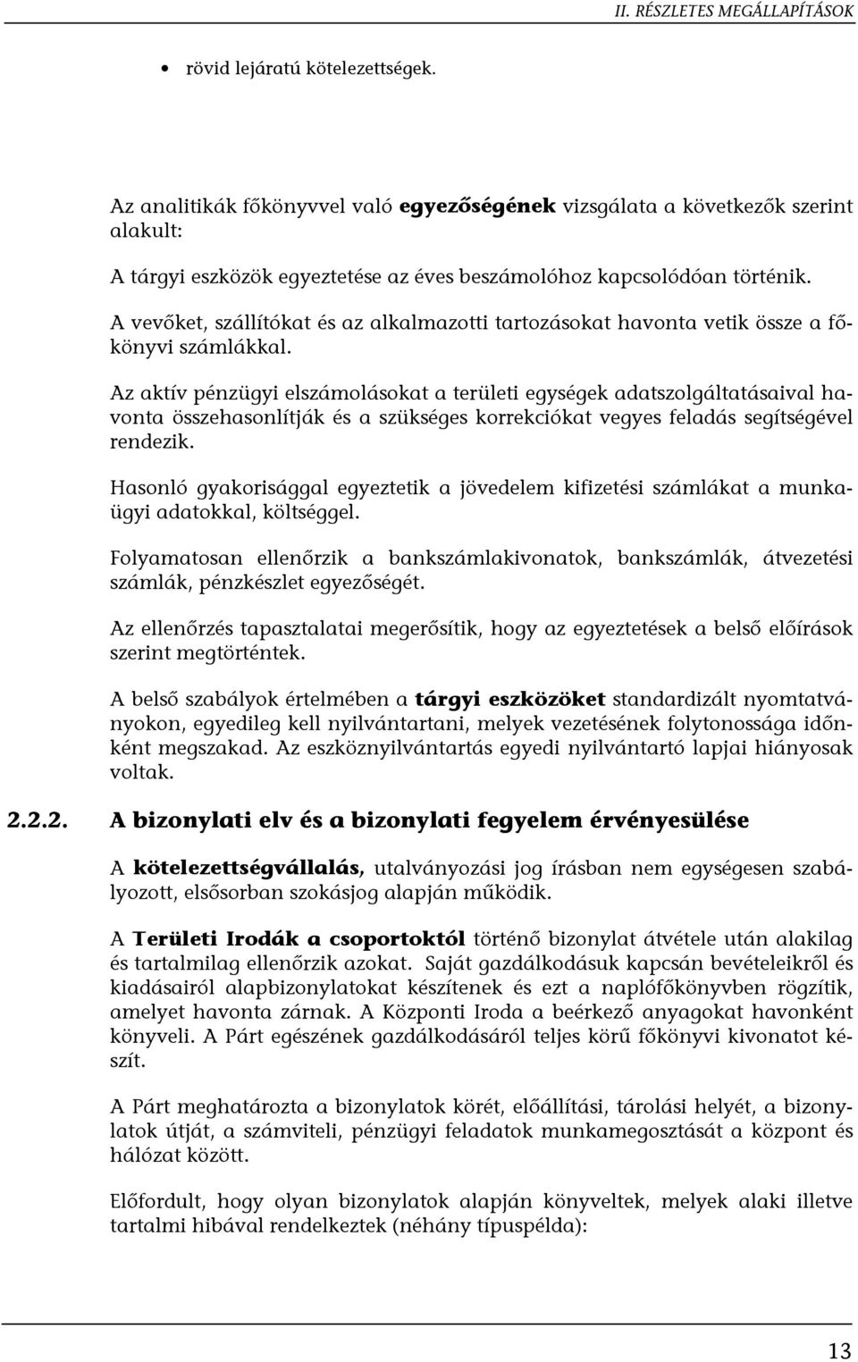 Az aktív pénzügyi elszámolásokat a területi egységek adatszolgáltatásaival havonta összehasonlítják és a szükséges korrekciókat vegyes feladás segítségével rendezik.