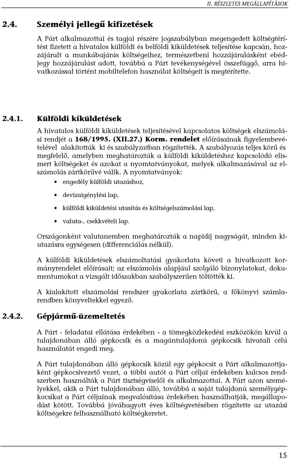 költségeit is megtérítette. 2.4.1. Külföldi kiküldetések A hivatalos külföldi kiküldetések teljesítésével kapcsolatos költségek elszámolási rendjét a 168/1995. (XII.27.) Korm.