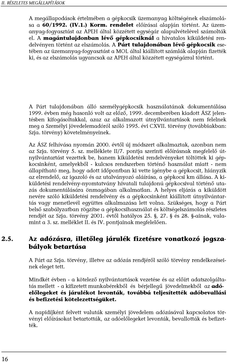 A Párt tulajdonában lévő gépkocsik esetében az üzemanyag-fogyasztást a MOL által kiállított számlák alapján fizették ki, és az elszámolás ugyancsak az APEH által közzétett egységárral történt.