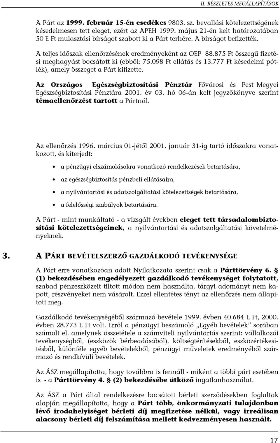 875 Ft összegű fizetési meghagyást bocsátott ki (ebből: 75.098 Ft ellátás és 13.777 Ft késedelmi pótlék), amely összeget a Párt kifizette.