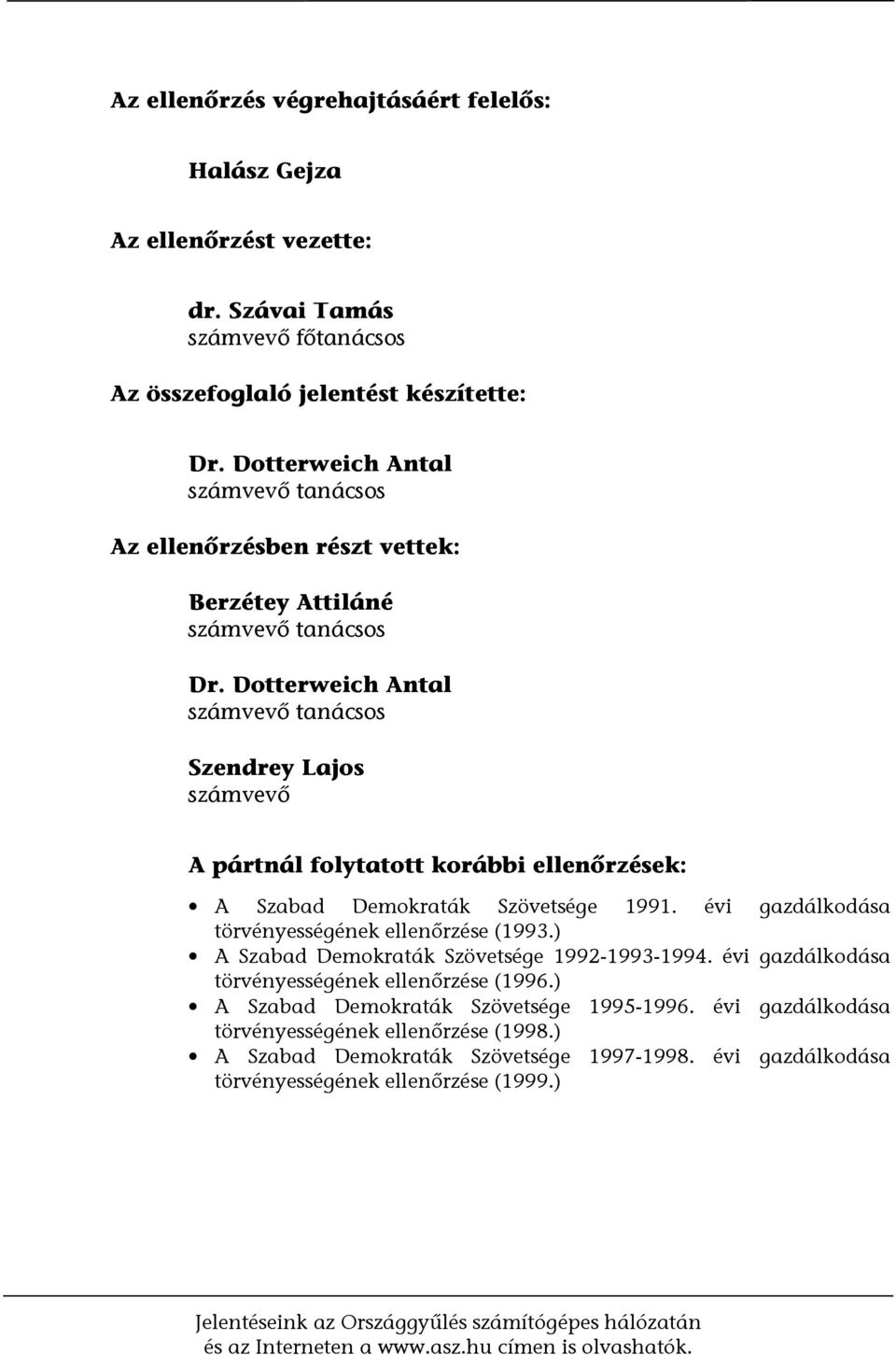 Dotterweich Antal számvevő tanácsos Szendrey Lajos számvevő A pártnál folytatott korábbi ellenőrzések: A Szabad Demokraták Szövetsége 1991. évi gazdálkodása törvényességének ellenőrzése (1993.
