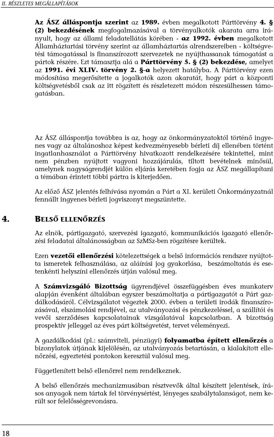Ezt támasztja alá a Párttörvény 5. (2) bekezdése, amelyet az 1991. évi XLIV. törvény 2. -a helyezett hatályba.