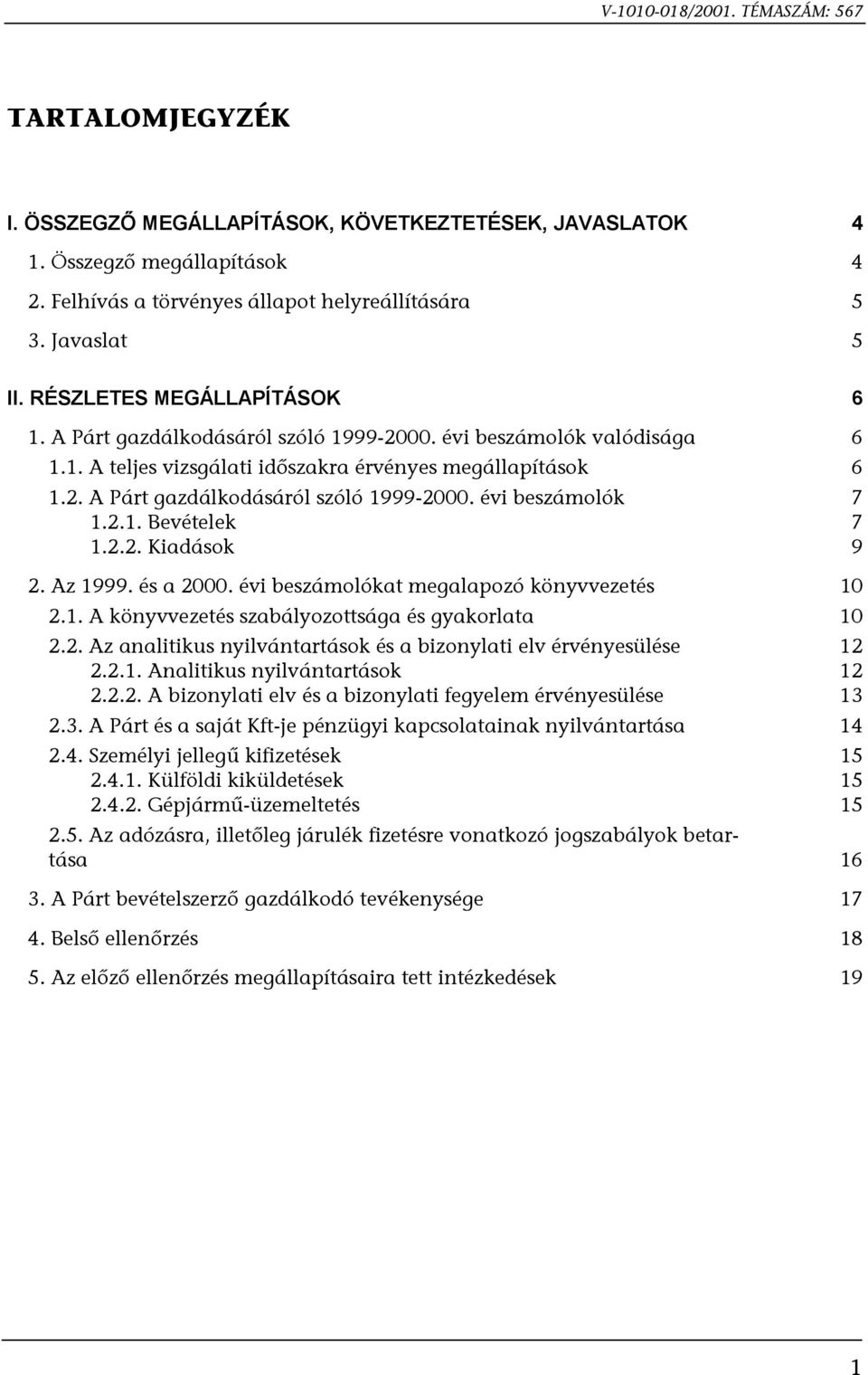 2.1. Bevételek 7 1.2.2. Kiadások 9 2. Az 1999. és a 2000. évi beszámolókat megalapozó könyvvezetés 10 2.1. A könyvvezetés szabályozottsága és gyakorlata 10 2.2. Az analitikus nyilvántartások és a bizonylati elv érvényesülése 12 2.