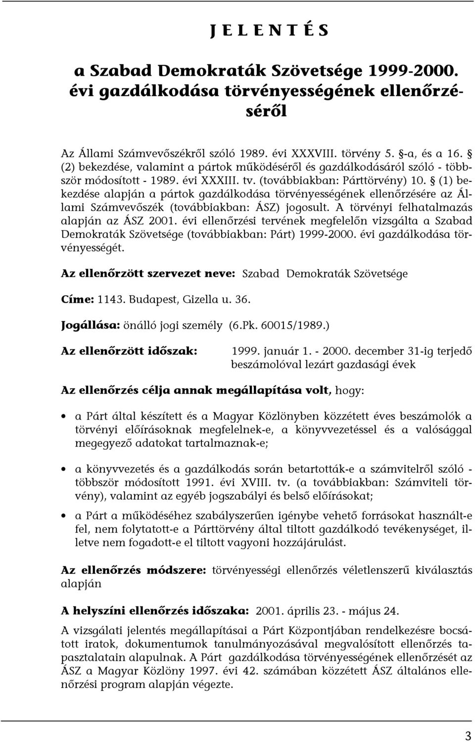 (1) bekezdése alapján a pártok gazdálkodása törvényességének ellenőrzésére az Állami Számvevőszék (továbbiakban: ÁSZ) jogosult. A törvényi felhatalmazás alapján az ÁSZ 2001.