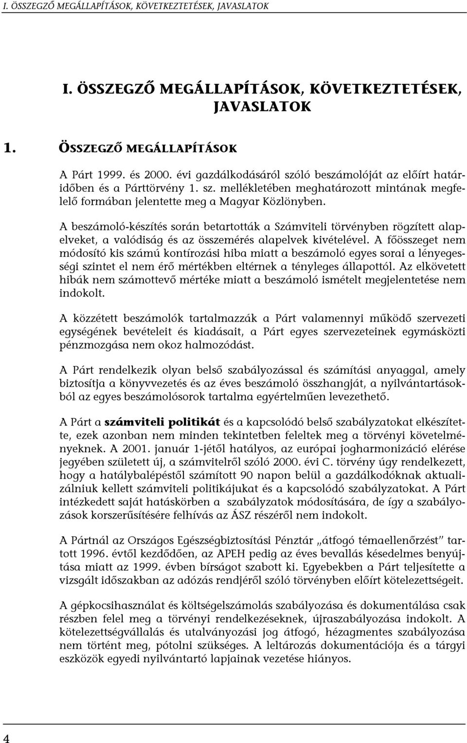 A beszámoló-készítés során betartották a Számviteli törvényben rögzített alapelveket, a valódiság és az összemérés alapelvek kivételével.
