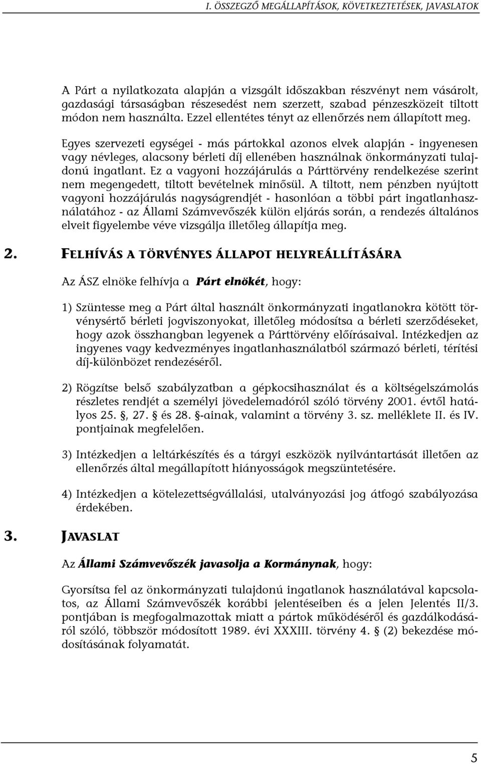 Egyes szervezeti egységei - más pártokkal azonos elvek alapján - ingyenesen vagy névleges, alacsony bérleti díj ellenében használnak önkormányzati tulajdonú ingatlant.
