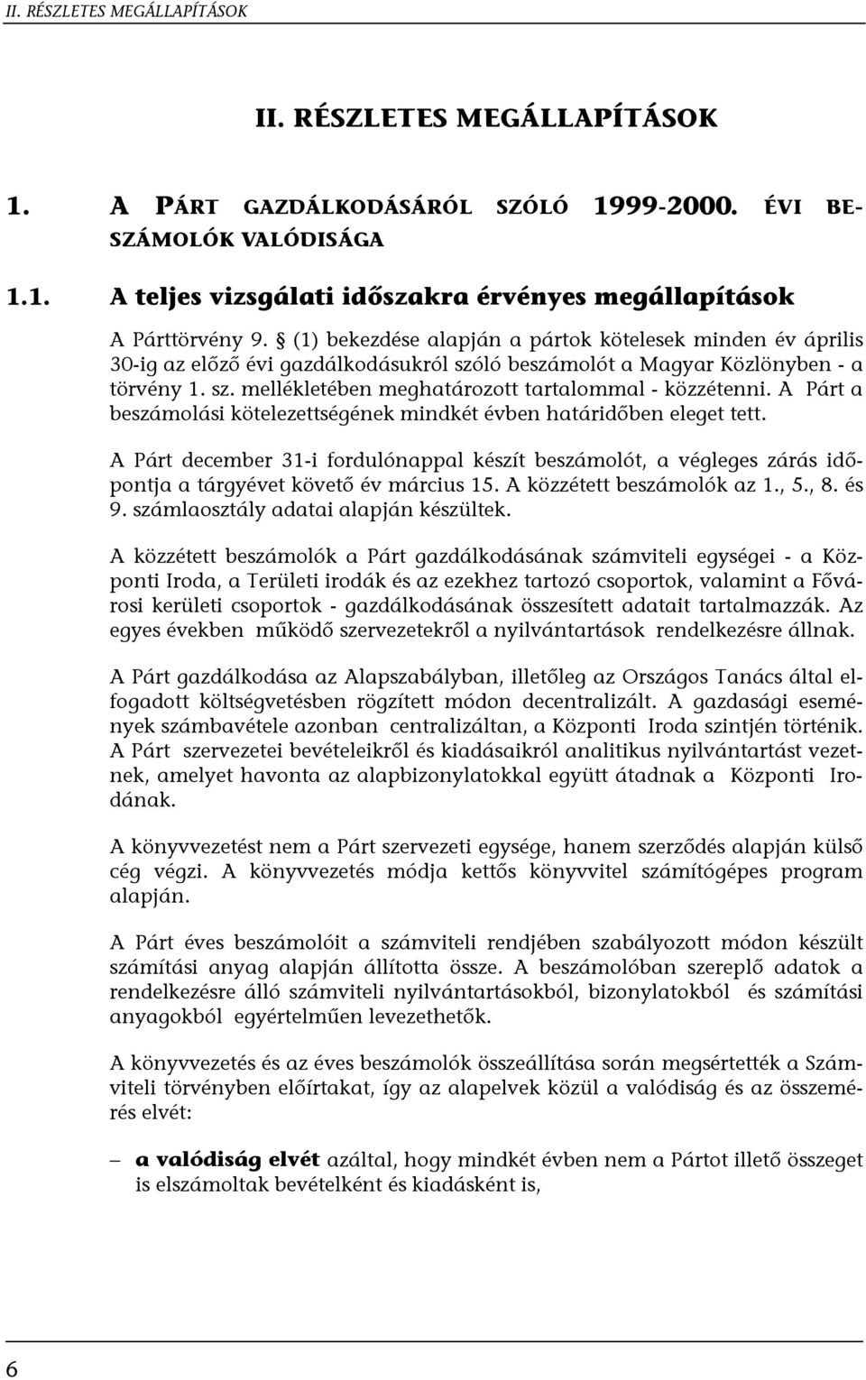 A Párt a beszámolási kötelezettségének mindkét évben határidőben eleget tett. A Párt december 31-i fordulónappal készít beszámolót, a végleges zárás időpontja a tárgyévet követő év március 15.