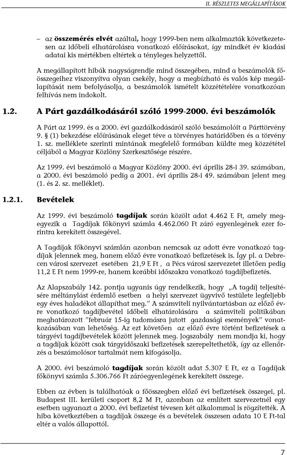 közzétételére vonatkozóan felhívás nem indokolt. 1.2. A Párt gazdálkodásáról szóló 1999-2000. évi beszámolók A Párt az 1999. és a 2000. évi gazdálkodásáról szóló beszámolóit a Párttörvény 9.