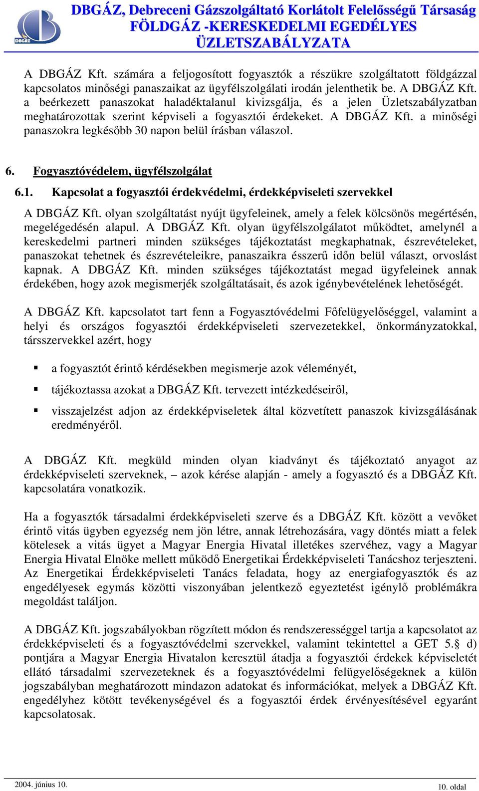a minőségi panaszokra legkésőbb 30 napon belül írásban válaszol. 6. Fogyasztóvédelem, ügyfélszolgálat 6.1. Kapcsolat a fogyasztói érdekvédelmi, érdekképviseleti szervekkel A DBGÁZ Kft.