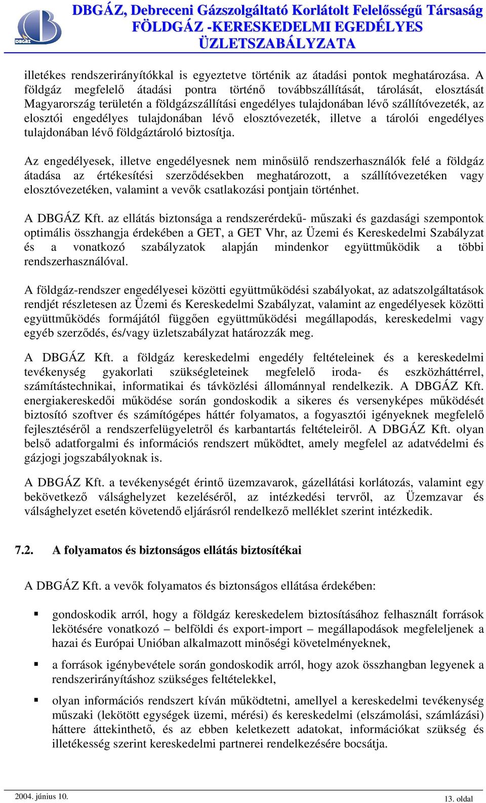 tulajdonában lévő elosztóvezeték, illetve a tárolói engedélyes tulajdonában lévő földgáztároló biztosítja.