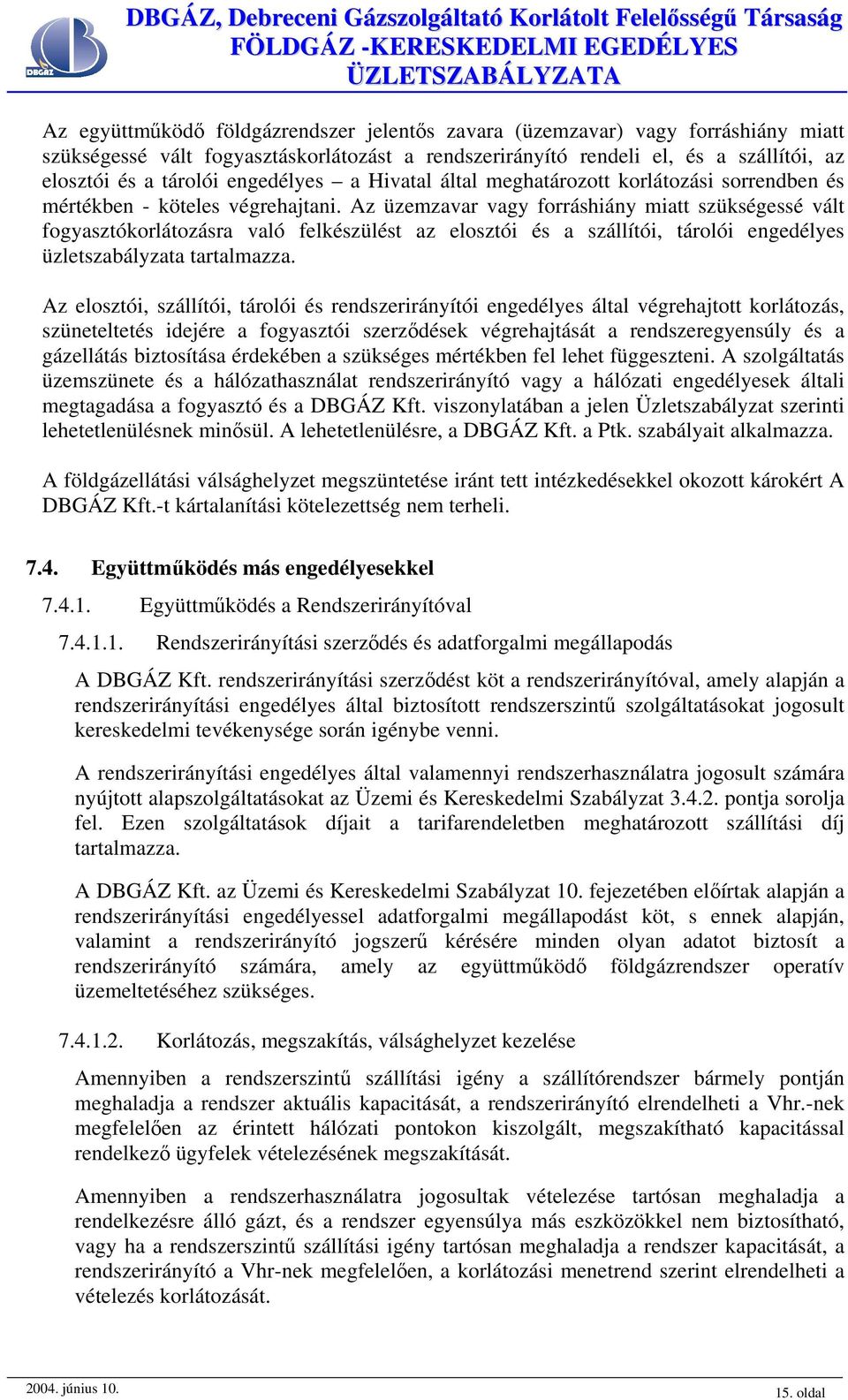 Az üzemzavar vagy forráshiány miatt szükségessé vált fogyasztókorlátozásra való felkészülést az elosztói és a szállítói, tárolói engedélyes üzletszabályzata tartalmazza.