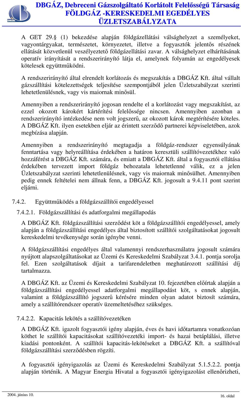 földgázellátási zavar. A válsághelyzet elhárításának operatív irányítását a rendszerirányító látja el, amelynek folyamán az engedélyesek kötelesek együttműködni.