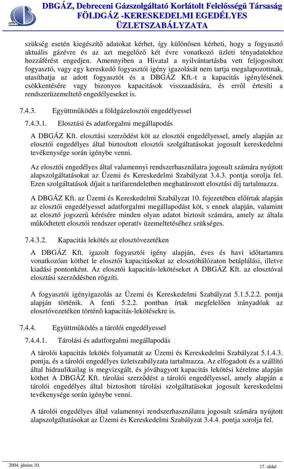 -t a kapacitás igénylésének csökkentésére vagy bizonyos kapacitások visszaadására, és erről értesíti a rendszerüzemeltető engedélyeseket is. 7.4.3. Együttműködés a földgázelosztói engedélyessel 7.4.3.1.