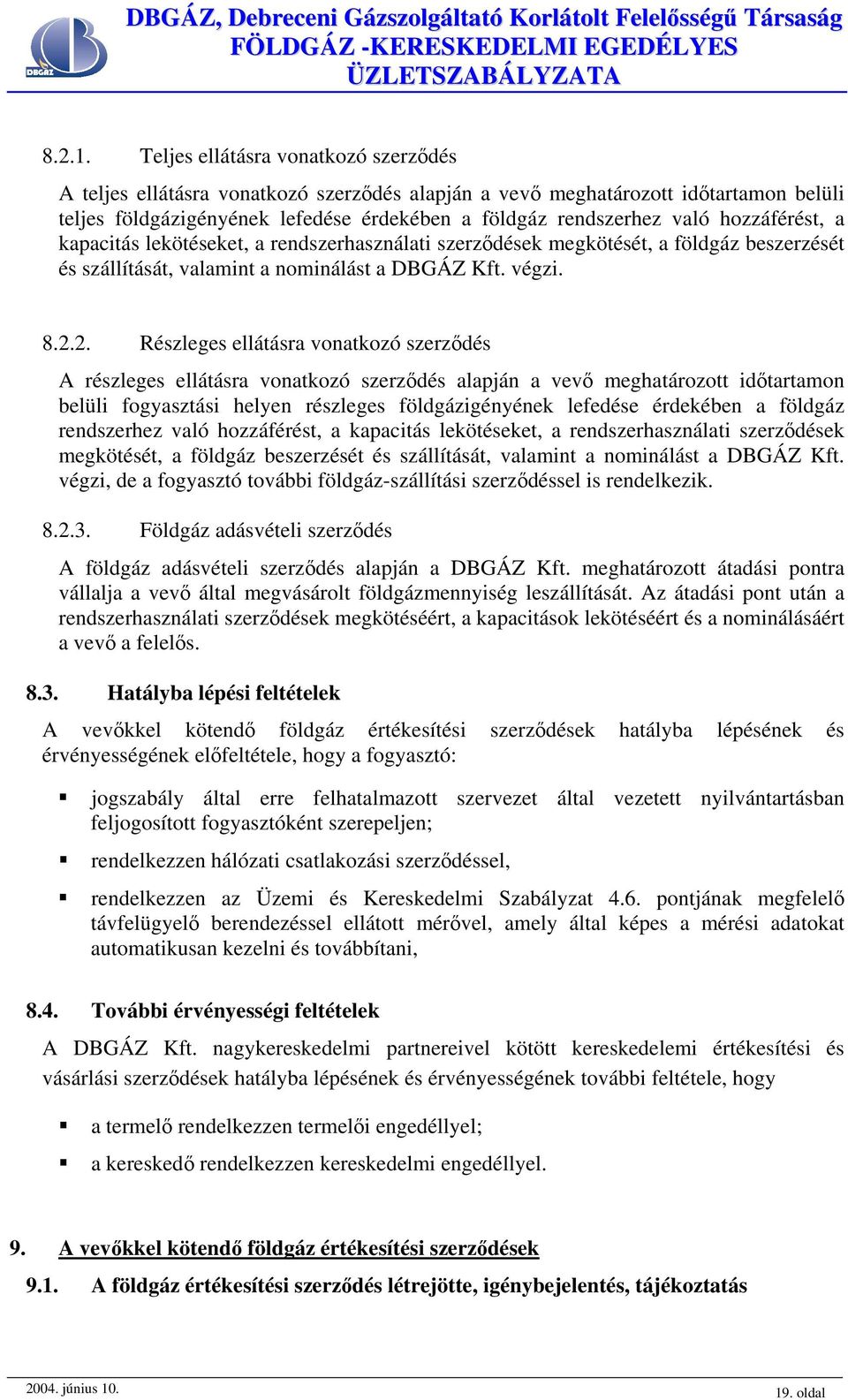 hozzáférést, a kapacitás lekötéseket, a rendszerhasználati szerződések megkötését, a földgáz beszerzését és szállítását, valamint a nominálást a DBGÁZ Kft. végzi. 8.2.