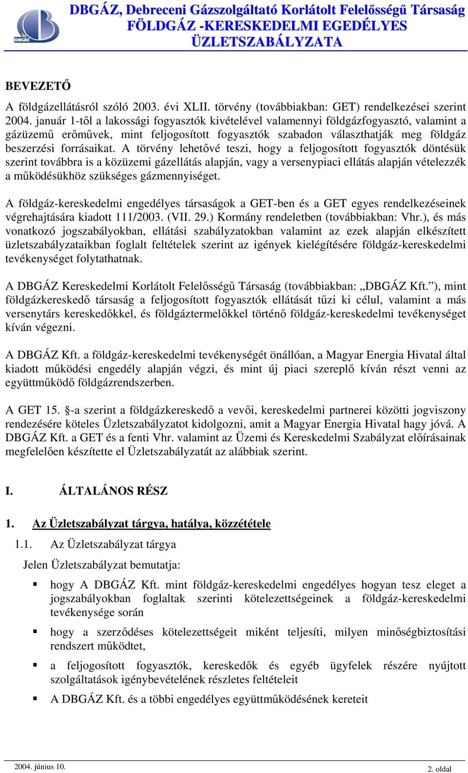 A törvény lehetővé teszi, hogy a feljogosított fogyasztók döntésük szerint továbbra is a közüzemi gázellátás alapján, vagy a versenypiaci ellátás alapján vételezzék a működésükhöz szükséges