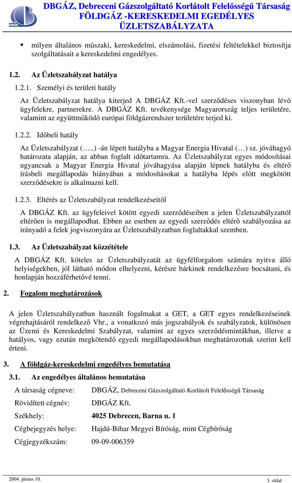 -vel szerződéses viszonyban lévő ügyfelekre, partnerekre. A DBGÁZ Kft. tevékenysége Magyarország teljes területére, valamint az együttműködő európai földgázrendszer területére terjed ki. 1.2.