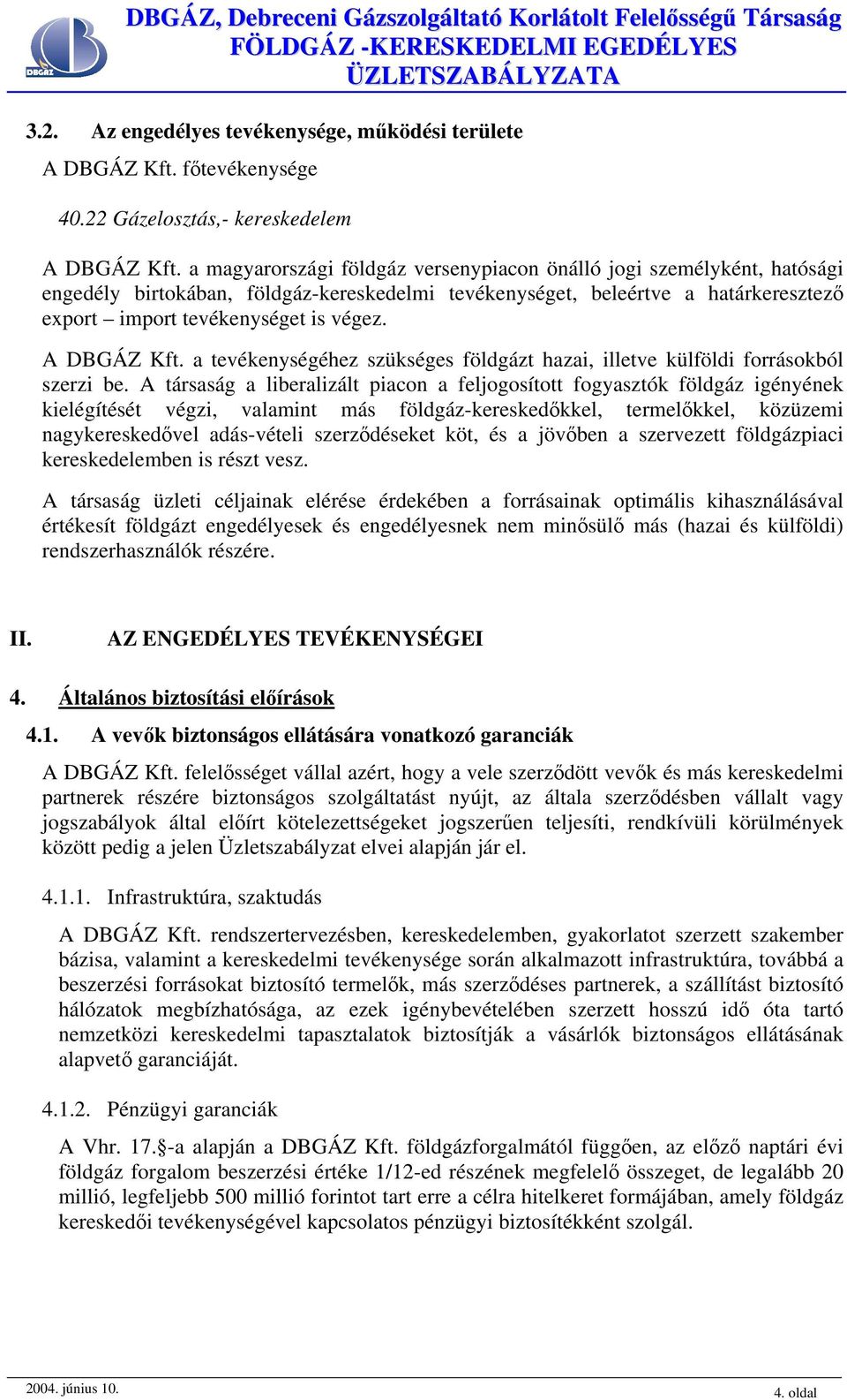A DBGÁZ Kft. a tevékenységéhez szükséges földgázt hazai, illetve külföldi forrásokból szerzi be.
