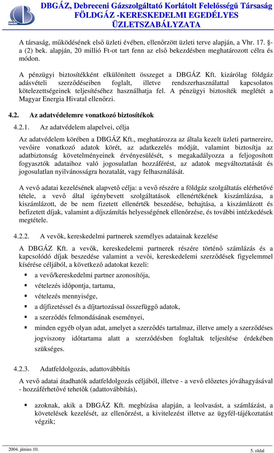 kizárólag földgáz adásvételi szerződéseiben foglalt, illetve rendszerhasználattal kapcsolatos kötelezettségeinek teljesítéséhez használhatja fel.