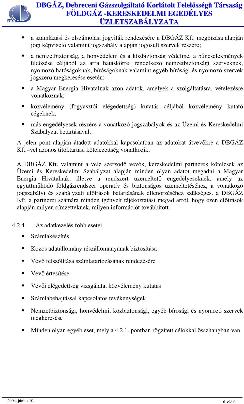 hatáskörrel rendelkező nemzetbiztonsági szerveknek, nyomozó hatóságoknak, bíróságoknak valamint egyéb bírósági és nyomozó szervek jogszerű megkeresése esetén; a Magyar Energia Hivatalnak azon adatok,