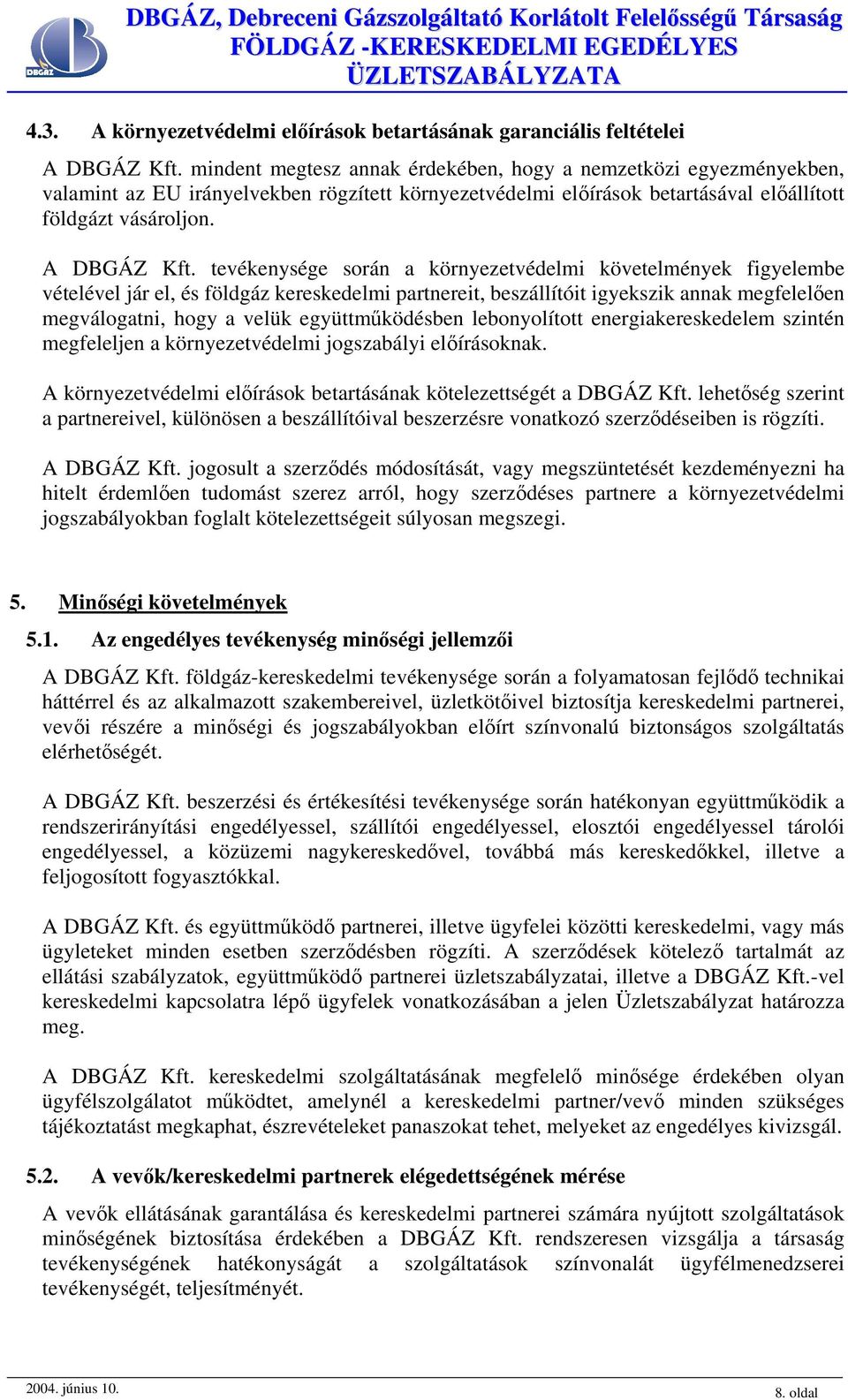 tevékenysége során a környezetvédelmi követelmények figyelembe vételével jár el, és földgáz kereskedelmi partnereit, beszállítóit igyekszik annak megfelelően megválogatni, hogy a velük