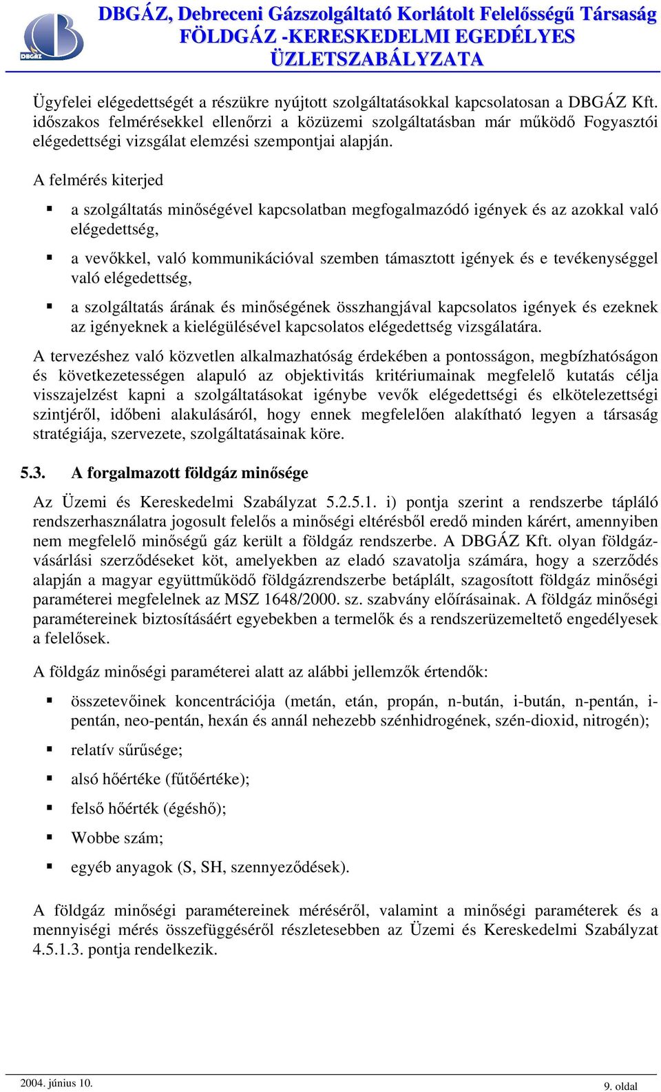 A felmérés kiterjed a szolgáltatás minőségével kapcsolatban megfogalmazódó igények és az azokkal való elégedettség, a vevőkkel, való kommunikációval szemben támasztott igények és e tevékenységgel