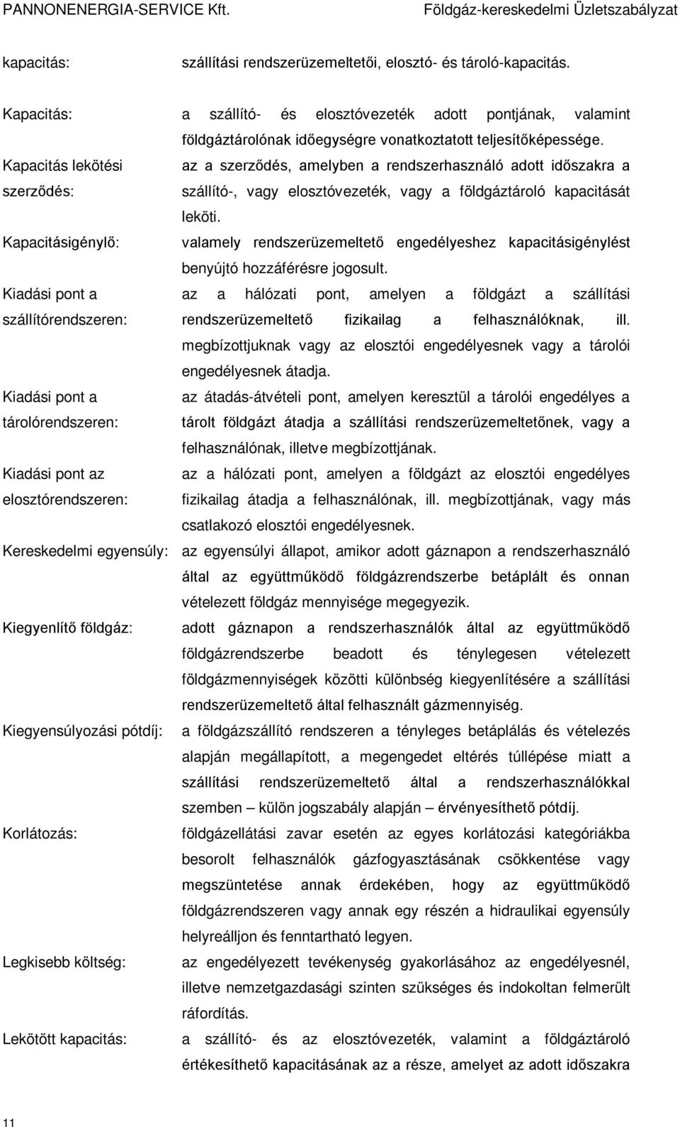 Kapacitás lekötési szerződés: az a szerződés, amelyben a rendszerhasználó adott időszakra a szállító-, vagy elosztóvezeték, vagy a földgáztároló kapacitását leköti.