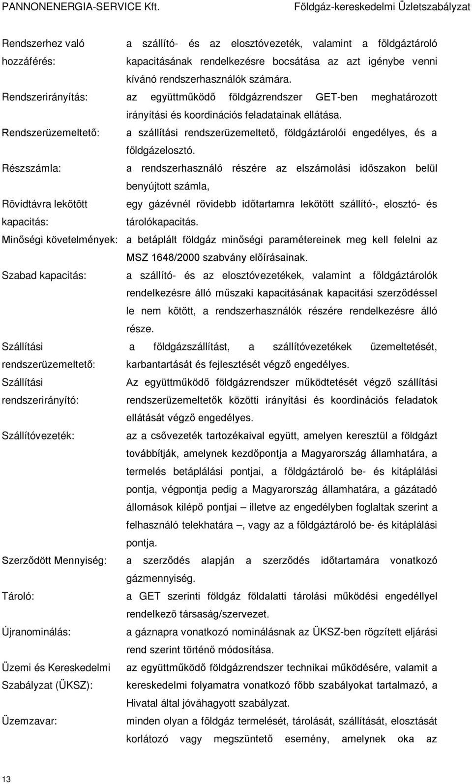 Rendszerüzemeltető: a szállítási rendszerüzemeltető, földgáztárolói engedélyes, és a földgázelosztó.