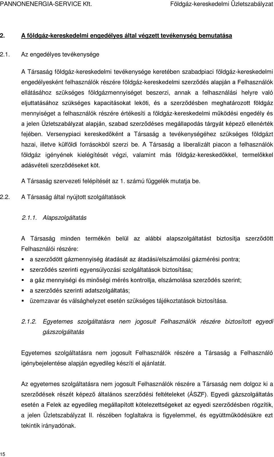 Felhasználók ellátásához szükséges földgázmennyiséget beszerzi, annak a felhasználási helyre való eljuttatásához szükséges kapacitásokat leköti, és a szerződésben meghatározott földgáz mennyiséget a