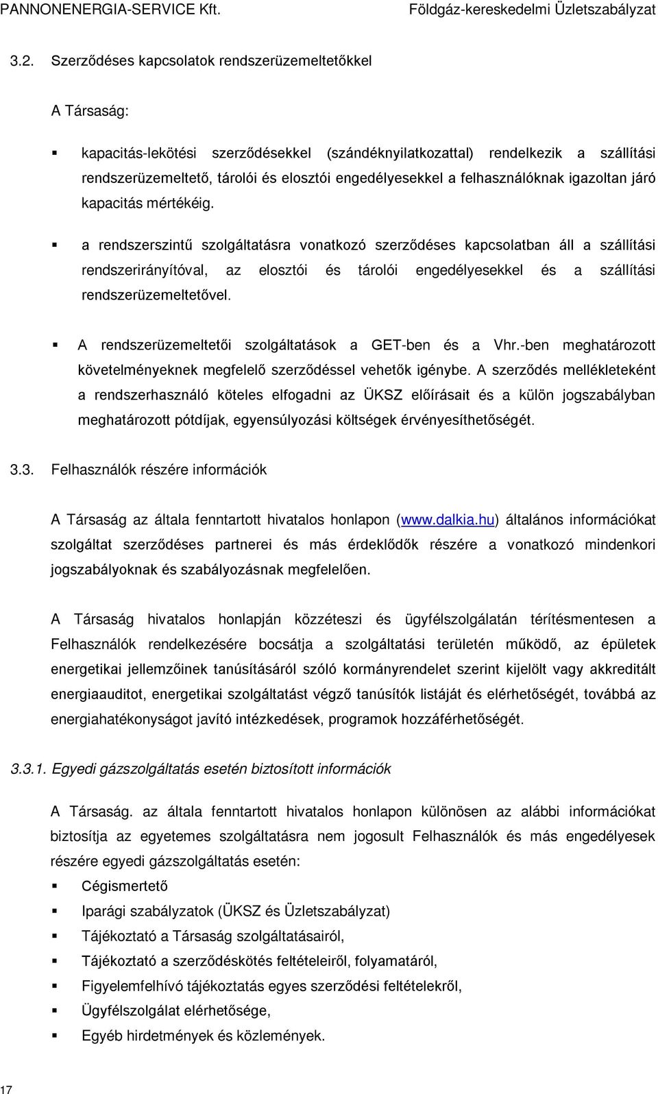 a rendszerszintű szolgáltatásra vonatkozó szerződéses kapcsolatban áll a szállítási rendszerirányítóval, az elosztói és tárolói engedélyesekkel és a szállítási rendszerüzemeltetővel.