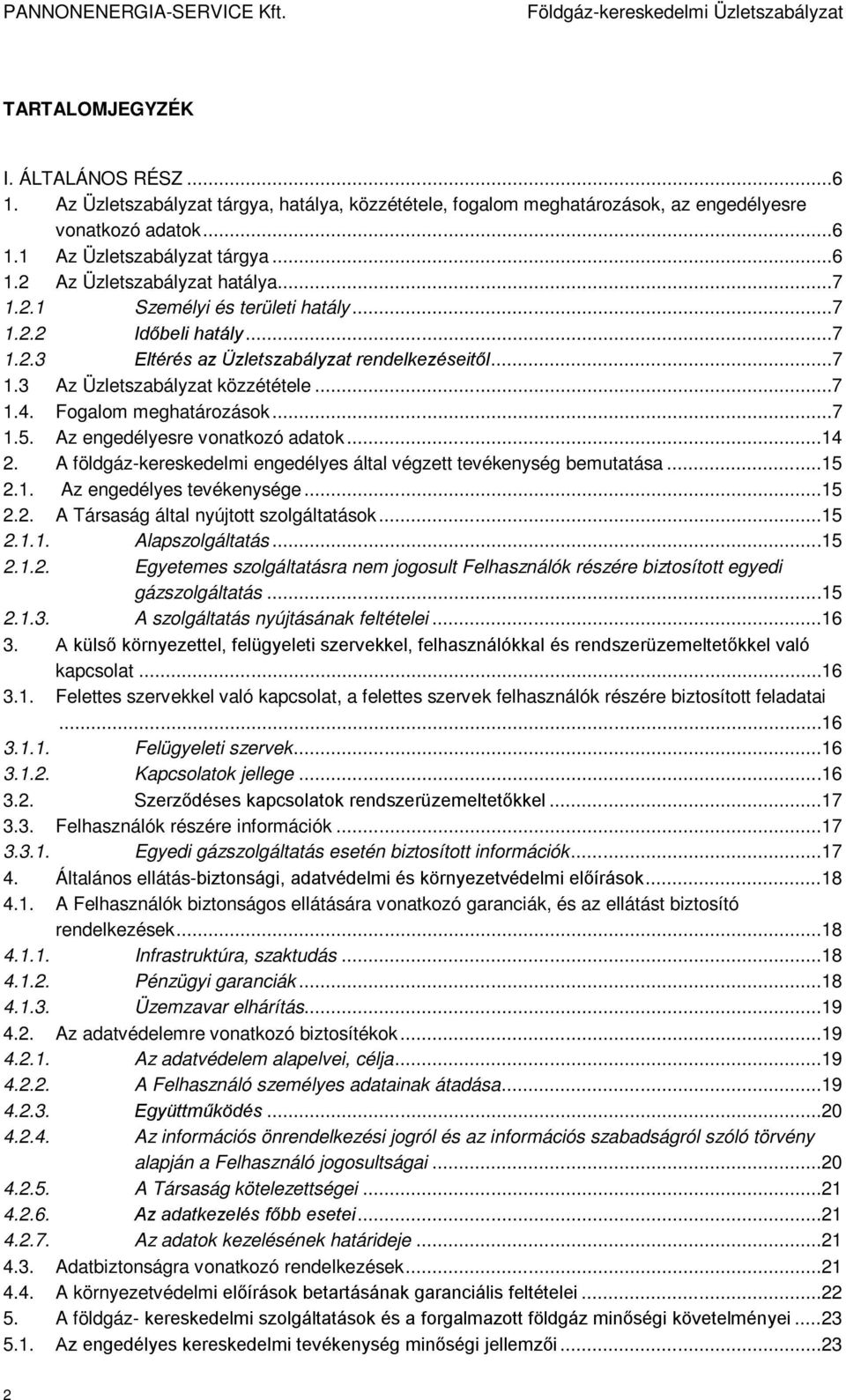 Az engedélyesre vonatkozó adatok... 14 2. A földgáz-kereskedelmi engedélyes által végzett tevékenység bemutatása... 15 2.1. Az engedélyes tevékenysége... 15 2.2. A Társaság által nyújtott szolgáltatások.