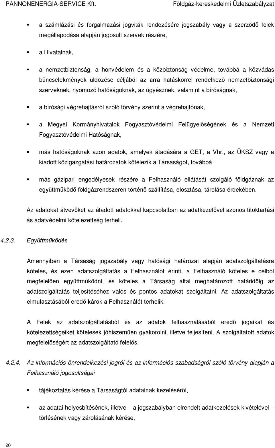 végrehajtásról szóló törvény szerint a végrehajtónak, a Megyei Kormányhivatalok Fogyasztóvédelmi Felügyelőségének és a Nemzeti Fogyasztóvédelmi Hatóságnak, más hatóságoknak azon adatok, amelyek