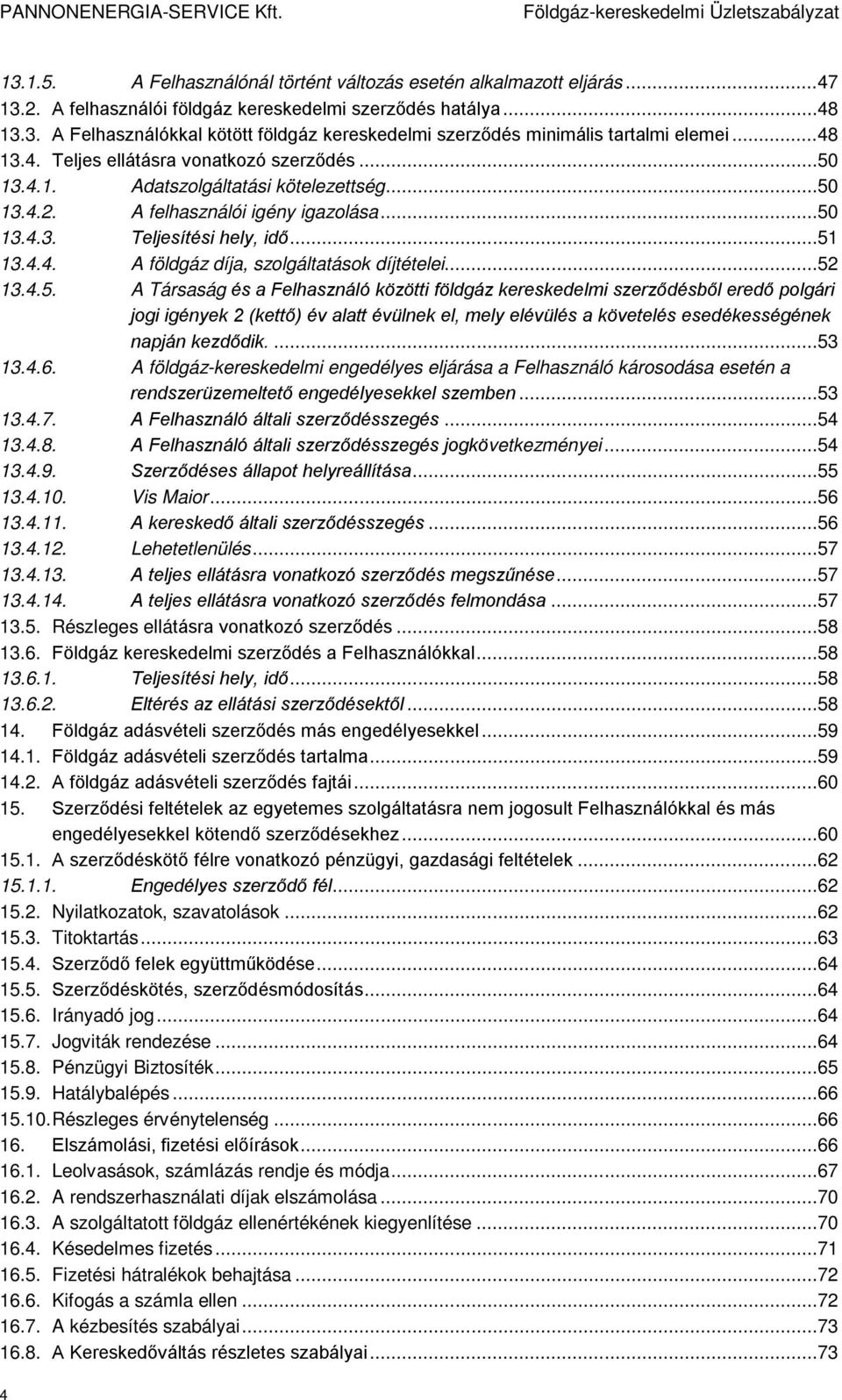 .. 52 13.4.5. A Társaság és a Felhasználó közötti földgáz kereskedelmi szerződésből eredő polgári jogi igények 2 (kettő) év alatt évülnek el, mely elévülés a követelés esedékességének napján kezdődik.