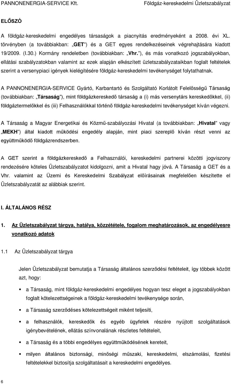 ), és más vonatkozó jogszabályokban, ellátási szabályzatokban valamint az ezek alapján elkészített üzletszabályzataikban foglalt feltételek szerint a versenypiaci igények kielégítésére