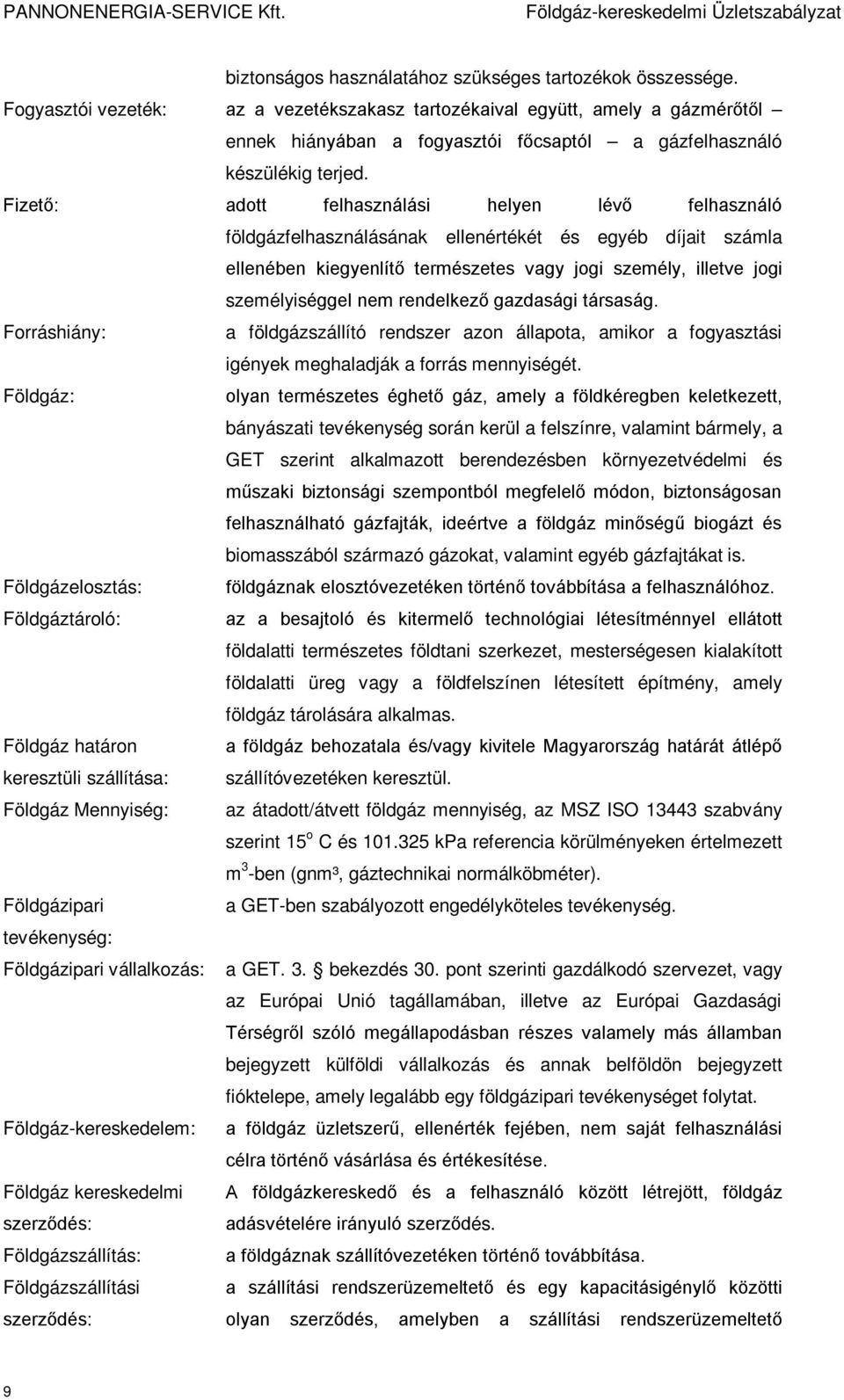 Fizető: adott felhasználási helyen lévő felhasználó földgázfelhasználásának ellenértékét és egyéb díjait számla ellenében kiegyenlítő természetes vagy jogi személy, illetve jogi személyiséggel nem