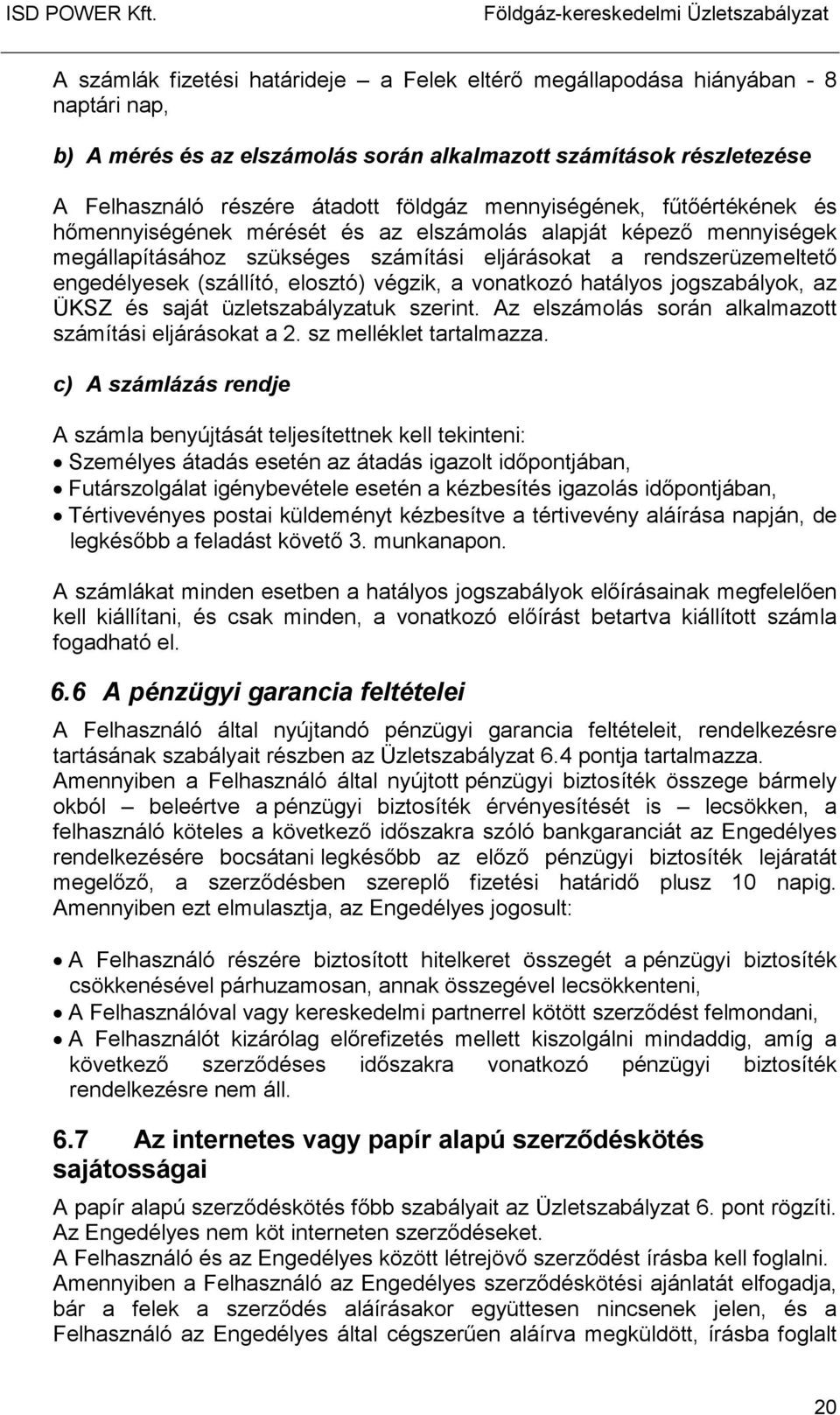 mennyiségének, főtıértékének és hımennyiségének mérését és az elszámolás alapját képezı mennyiségek megállapításához szükséges számítási eljárásokat a rendszerüzemeltetı engedélyesek (szállító,