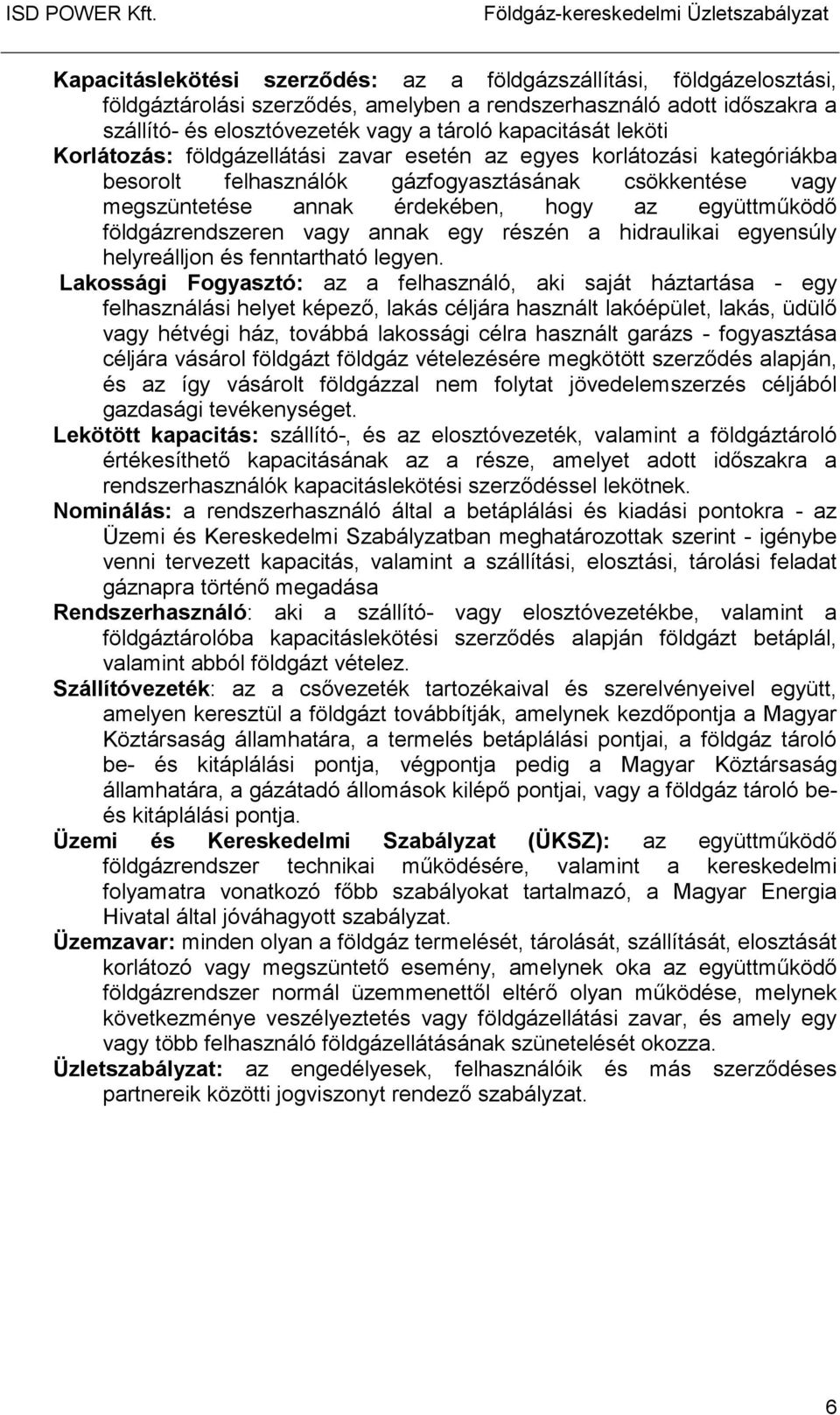 leköti Korlátozás: földgázellátási zavar esetén az egyes korlátozási kategóriákba besorolt felhasználók gázfogyasztásának csökkentése vagy megszüntetése annak érdekében, hogy az együttmőködı