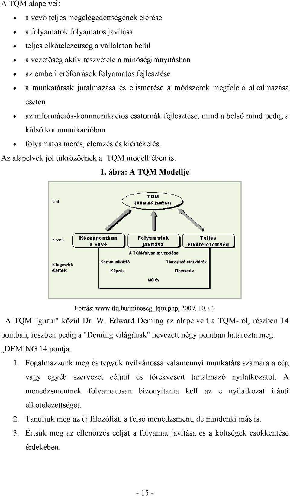 kommunikációban folyamatos mérés, elemzés és kiértékelés. Az alapelvek jól tükröződnek a TQM modelljében is. 1. ábra: A TQM Modellje Forrás: www.ttq.hu/minoseg_tqm.php, 2009. 10.