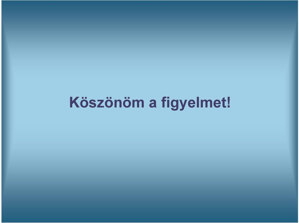 figyelmet!