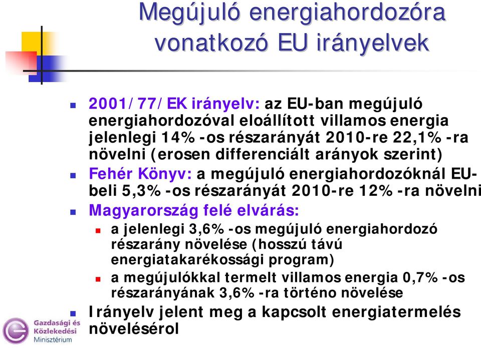 részarányát 2010-re 12%-ra növelni Magyarország felé elvárás: a jelenlegi 3,6%-os megújuló energiahordozó részarány növelése (hosszú távú