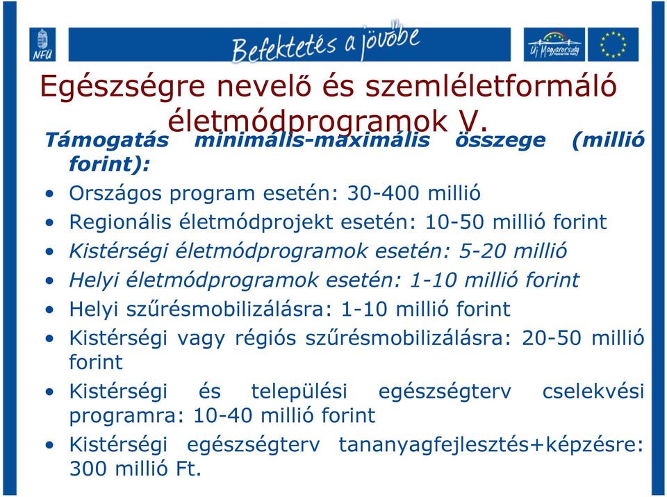 forint Kistérségi életmódprogramok esetén: 5-20 millió Helyi életmódprogramok esetén: 1-10 millió forint Helyi szőrésmobilizálásra: 1-10