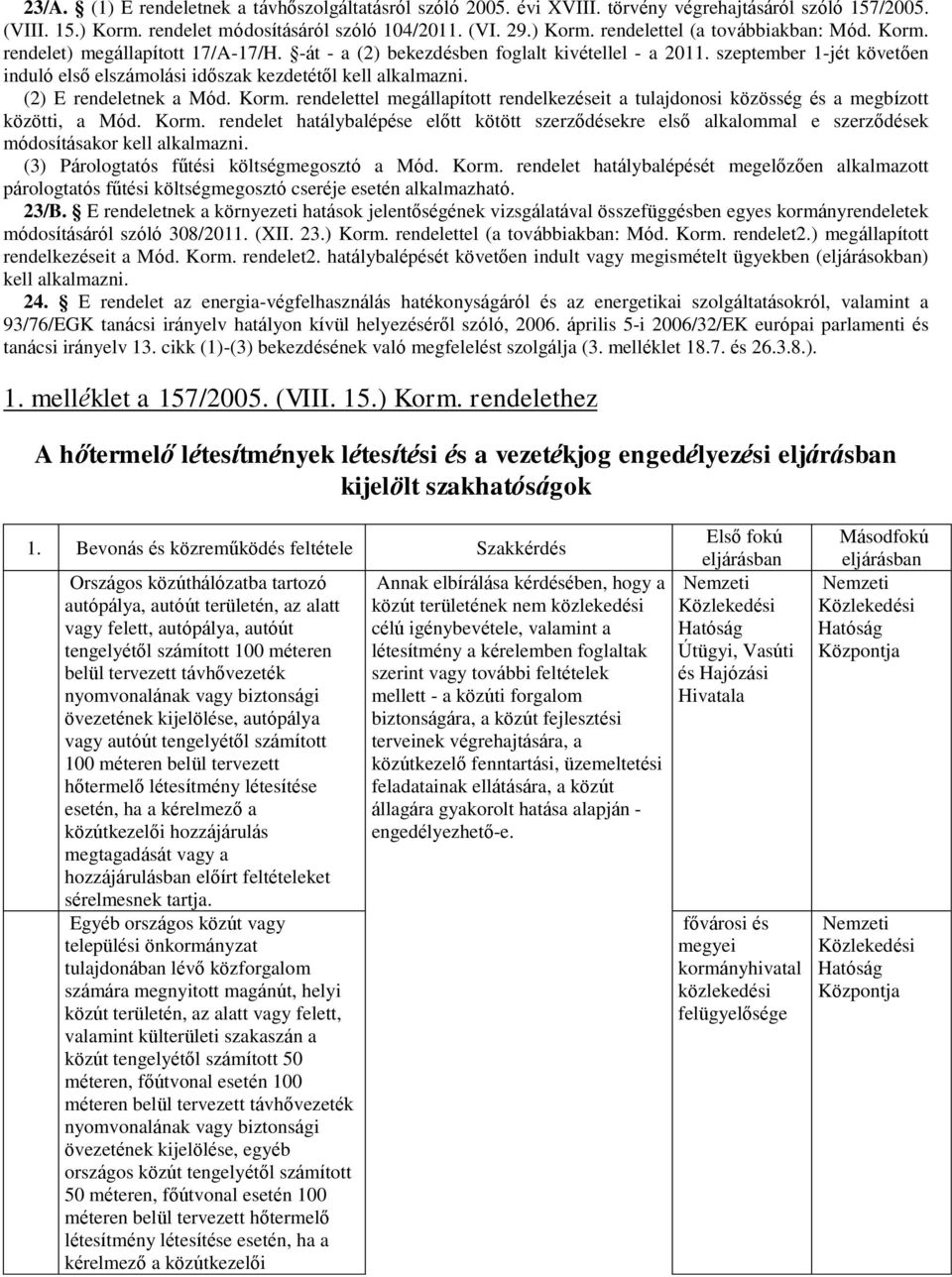 (2) E rendeletnek a Mód. Korm. rendelettel megállapított rendelkezéseit a tulajdonosi közösség és a megbízott közötti, a Mód. Korm. rendelet hatálybalépése előtt kötött szerződésekre első alkalommal e szerződések módosításakor kell alkalmazni.