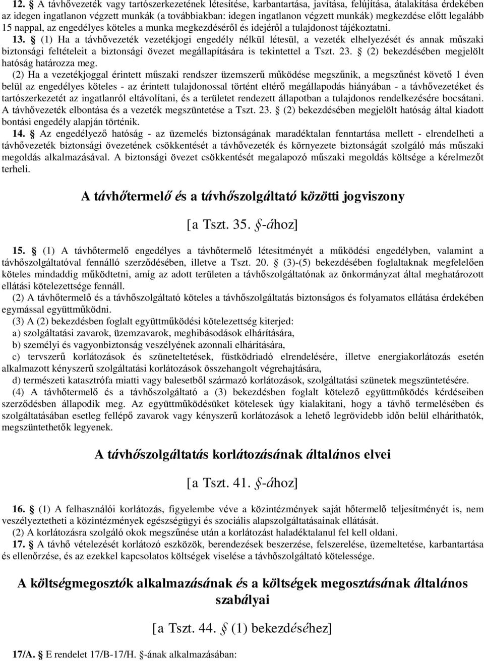 (1) Ha a távhővezeték vezetékjogi engedély nélkül létesül, a vezeték elhelyezését és annak műszaki biztonsági feltételeit a biztonsági övezet megállapítására is tekintettel a Tszt. 23.