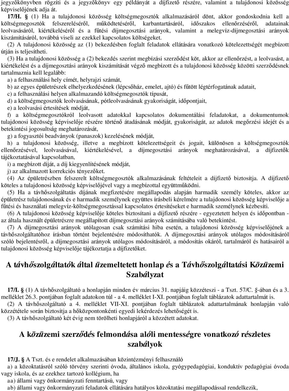 leolvasásáról, kiértékeléséről és a fűtési díjmegosztási arányok, valamint a melegvíz-díjmegosztási arányok kiszámításáról, továbbá viseli az ezekkel kapcsolatos költségeket.