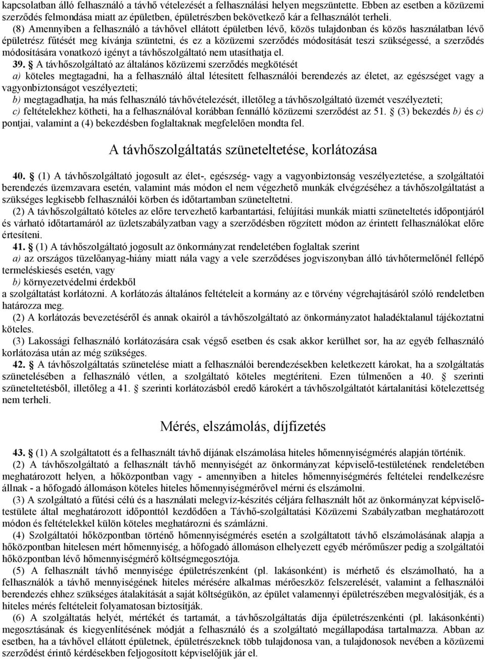 (8) Amennyiben a felhasználó a távhővel ellátott épületben lévő, közös tulajdonban és közös használatban lévő épületrész fűtését meg kívánja szüntetni, és ez a közüzemi szerződés módosítását teszi