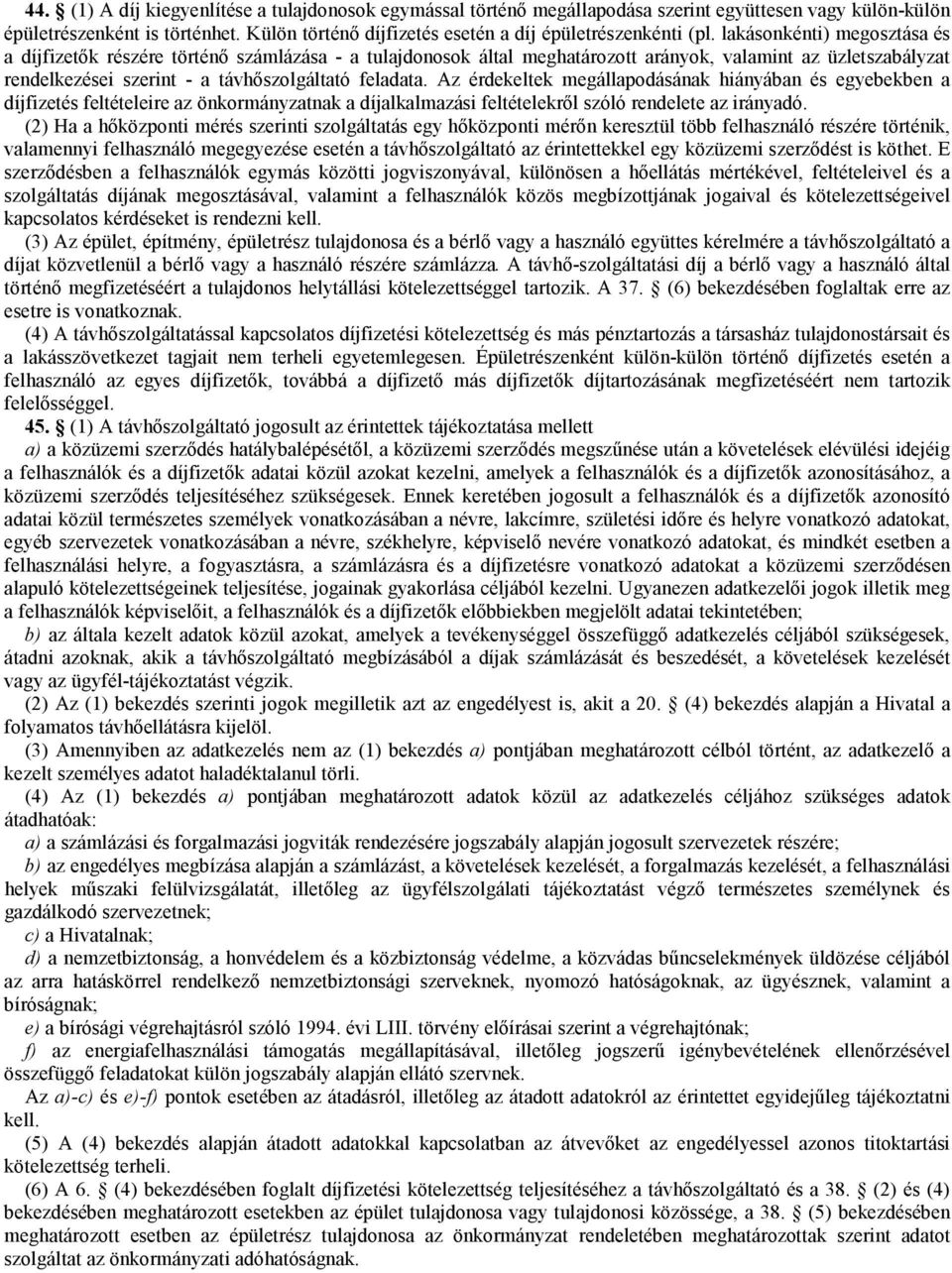 lakásonkénti) megosztása és a díjfizetők részére történő számlázása - a tulajdonosok által meghatározott arányok, valamint az üzletszabályzat rendelkezései szerint - a távhőszolgáltató feladata.