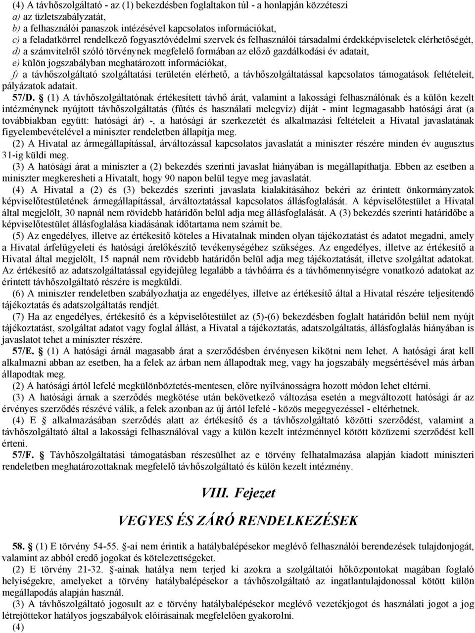 jogszabályban meghatározott információkat, f) a távhőszolgáltató szolgáltatási területén elérhető, a távhőszolgáltatással kapcsolatos támogatások feltételeit, pályázatok adatait. 57/D.