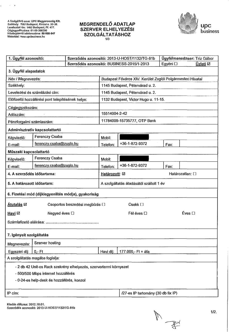 Ügyfél alapadatok Ügyfélmenedzser: Triz Gábor Egyéni D Üzleti 0 Név / Megnevezés: Székhely: Levelezési és számlázási cím: Előfizetői hozzáférési pont telepítésének helye: Cégjegyzékszám: Adószám: