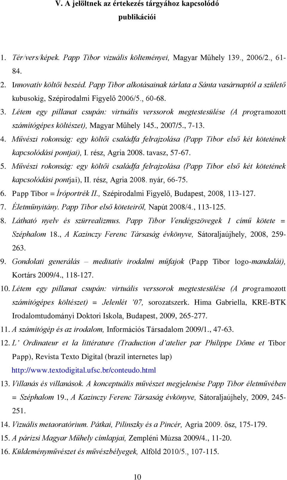 Létem egy pillanat csupán: virtuális verssorok megtestesülése (A programozott számítógépes költészet), Magyar Műhely 145., 2007/5., 7-13. 4.